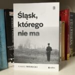 Książka: „Śląsk, którego nie ma” Kamila Iwanickiego